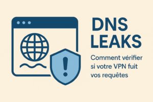 Illustration minimaliste sur fond beige représentant une fenêtre de navigateur avec une icône de globe et une ligne ondulée, accompagnée d’un bouclier bleu avec un point d’exclamation, à côté du texte “DNS Leaks – Comment vérifier si votre VPN fuit vos requêtes